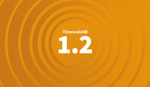 TimescaleDB 1.2: Analytical functions, automated data lifecycle management, improved performance, and more